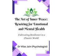 The Art of Inner Peace: Rewiring for Emotional and Mental Health: Cultivating Resilience in a Chaotic World