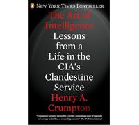 The Art of Intelligence: Lessons from a Life in the CIA's Clandestine Service