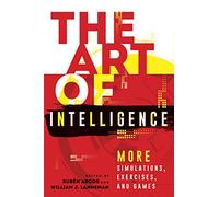 The Art of Intelligence: More Simulations, Exercises, and Games: 2 (Security and Professional Intelligence Education Series)