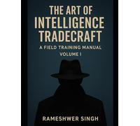THE ART OF INTELLIGENCE TRADECRAFT: A Field Training Manual Volume- I: 1