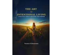 The Art of Intentional Living: A Practical Guide to Building Your Purpose