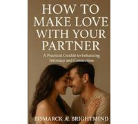 The Art of Intimate Connection: How to Awaken Passion, Deepen Emotional Bond, and Make Love with Intention
