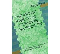 THE ART OF INVENTING YOUR OWN PROFESSION (2026 Edition - Updated and Revised): How to stand out in a Job market increasingly disrupted by AI