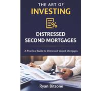 The Art Of Investing: A Practical Guide to Distressed Second Mortgages
