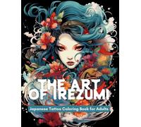 The Art of Irezumi: Japanese Tattoo Coloring Book for Adults: 270+ Pages of Authentic and Bold Japanese Tattoo Patterns