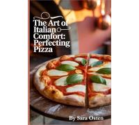 The Art of Italian Comfort: Perfecting Pizza: Mastering Artisanal Pizza: Easy Italian Recipes for Home Cooks (The Art of Italian Comfort: Pizza, Pasta & Noodles)