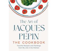 The Art of Jacques Pepin: Favorite Recipes and Paintings from My Life in the Kitchen