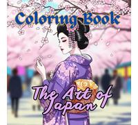 The Art of Japan Coloring Book for Adults | Traditional Culture, Kimono, Tea Ceremony & Timeless Japanese Life: Zen Scenes, Geisha, Temples, Food & ... Designs (Japan Serenity Coloring Series)