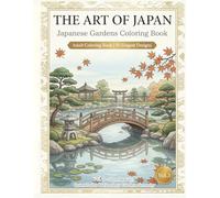 THE ART OF JAPAN Japanese Gardens Coloring Book: 50 Elegant Designs Inspired by Zen Gardens, Stone Lanterns, Bridges, Ponds, and Timeless Japanese Landscape Beauty