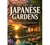 The Art of Japanese Gardens: A Realistic Coloring Book for Adults Featuring Koi Ponds, Torii Gates, Tea Houses, Stone Lanterns, Sakura Blossoms, Wisteria and Traditional Garden Landscapes