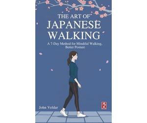 The Art of Japanese Walking: A 7-Day Method for Mindful Walking, Better Posture, and Stress Relie