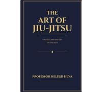 The Art of Jiu-Jitsu: Strategy and Mastery on the Mats
