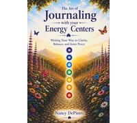 The Art of Journaling with Your Energy Centers: Writing Your Way to Clarity, Balance, and Inner Peace