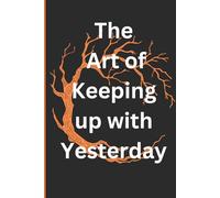 The Art of Keeping Up With Yesterday: Funny Gift Notebook Journal for friends and Family