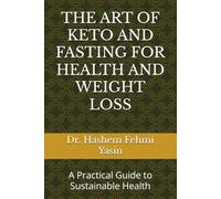 THE ART OF KETO AND FASTING FOR HEALTH AND WEIGHT LOSS: A Practical Guide to Sustainable Health
