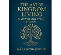 The Art of Kingdom Living: Family Restoration Journal: A 12-Week Guided Journey to Heal, Align, and Reclaim Your Family Legacy