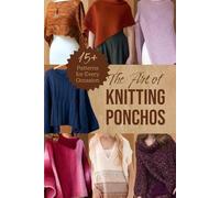 The Art of Knitting Ponchos: 15+ Patterns for Every Occasion