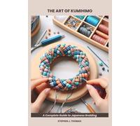 THE ART OF KUMIHIMO: A Complete Guide to Japanese Braiding