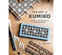 The Art of Kumiko: Learn to Make Beautiful Panels by Hand