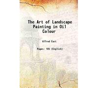 The Art of Landscape Painting in Oil Colour 1910