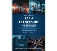The Art of Leadership:: The Ego Audit: Know Yourself Before You Lead Others: The Earned Authority Series - Book 2