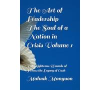The Art of Leadership The Soul of a Nation in Crisis Volume 1: The Righteous Wounds of Heroes the Legacy of Cush