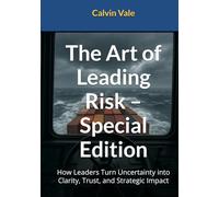 The Art of Leading Risk - Special Edition: How Leaders Turn Uncertainty into Clarity, Trust, and Strategic Impact