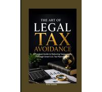 The Art of Legal Tax Avoidance: A Practical Guide to Reducing Taxes Legally Through Smart U.S. Tax Planning