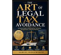 THE ART OF LEGAL TAX AVOIDANCE: A Practical Guide to Reducing Your Tax Burden Through Smart, Lawful Tax Planning