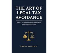 THE ART OF LEGAL TAX AVOIDANCE: Practical Tax Planning Strategies for Individuals and Small Business Owners