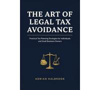 THE ART OF LEGAL TAX AVOIDANCE: Practical Tax Planning Strategies for Individuals and Small Business Owners