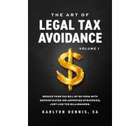 The Art Of Legal Tax Avoidance: Reduce Your Tax Bill By 50-100% With Sophisticated IRS-Approved Strategies, Just Like the Billionaires
