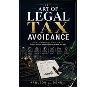 The Art of Legal Tax Avoidance: Smart, Lawful Strategies to Reduce Taxes, Protect Wealth, and Keep More of What You Earn