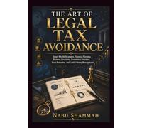 THE ART OF LEGAL TAX AVOIDANCE: Smart Wealth Strategies, Financial Planning, Business Structures, Investment Decisions, Asset Protection, and Lawful Money Management
