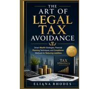 The Art of Legal Tax Avoidance: Smart Wealth Strategies, Financial Planning Techniques, and Compliance Methods for Reducing Liabilities