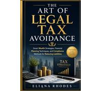 The Art of Legal Tax Avoidance: Smart Wealth Strategies, Financial Planning Techniques, and Compliance Methods for Reducing Liabilities