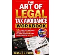 The Art Of Legal Tax Avoidance Workbook: 50+ Hands-On Exercises to Reduce Taxes Legally, Maximize Deductions, and Build Long-Term Wealth
