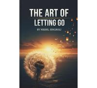 The Art of Letting Go: A Mindfulness Guide to Stop Overthinking and Negative Thoughts - Find Emotional Freedom from Anxiety Through Calm and Self-Awareness