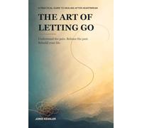 The Art of Letting Go: A Practical Guide to Healing After Heartbreak, Rebuilding Self-Worth, and Moving Forward After a Breakup (The Oryvessa Self-Help Series)