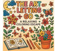 The Art of Letting Go: A Relaxing Coloring Escape - Coloring Book for Adults and Teens