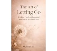 The Art of Letting Go: Breaking Free from Emotional Attachment and Inner Chaos