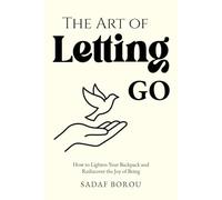 The Art of Letting Go: How to Lighten your Backpack and Rediscover of Joy of Being