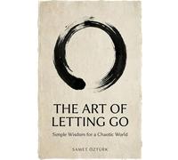 The Art of Letting Go: Simple Wisdom for a Chaotic World