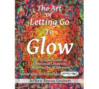 The Art of Letting Go To Glow - An Artistic Guide to Emotional Creativity - Born in The Wild