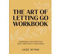 The Art Of Letting Go Workbook: Admirable Pattern For Nick Trenton’s Teachings