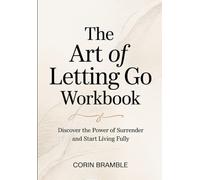 The Art of Letting Go Workbook: Discover the Power of Surrender and Start Living Fully