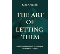The Art of Letting Them: A Guide to Emotional Detachment for the Over-Thinker