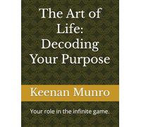 The Art of Life: Decoding Your Purpose: Your role in the infinite game.