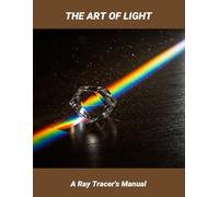 The Art Of Light: A Ray Tracer'S Manual