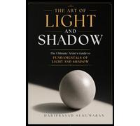 The Art of Light and Shadow: The Complete Artist’s Guide to Fundamentals of Light and shadow